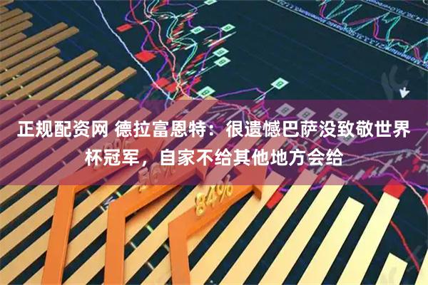 正规配资网 德拉富恩特：很遗憾巴萨没致敬世界杯冠军，自家不给其他地方会给